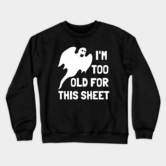 I'm Too Old For This Sheet Funny Halloween Crewneck Sweatshirt by PowderShot